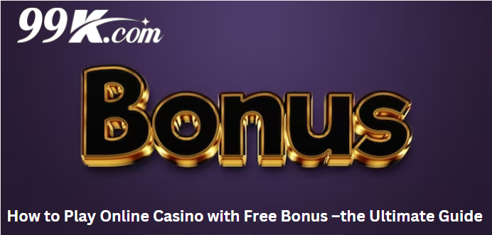 How to Play Online Casino with Free Bonus –the Ultimate Guide